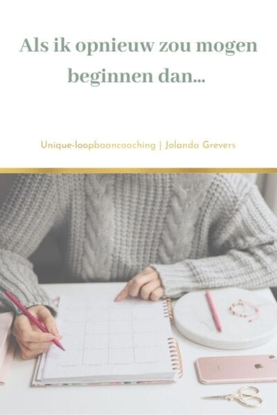 Als ik opnieuw zou mogen beginnen dan... | Unique-loopbaancoaching Als ik opnieuw zou mogen beginnen dan... | Unique-loopbaancoaching