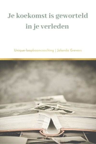 Je koekomst is geworteld in je verleden | Uniqie-loopbaancoaching Je koekomst is geworteld in je verleden | Uniqie-loopbaancoaching